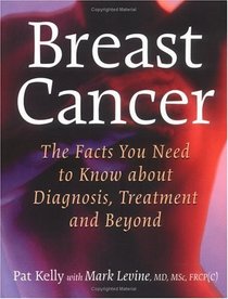 Breast Cancer: The Facts You Need to Know about Diagnosis, Treatment and Beyond