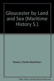 GLOUCESTER BY LAND AND SEA (MARITIME HIST. S)