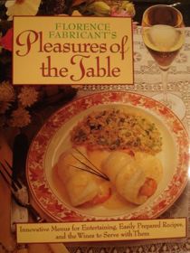 Florence Fabricant's Pleasures of the Table: Innovative Menus for Entertaining, Easily Prepared Recipes, and the Wines to Serve With Them