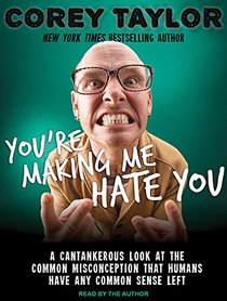 You're Making Me Hate You: An Uncommon Guide to Common Sense