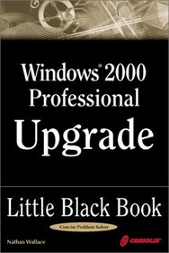 Windows 2000 Professional Upgrade Little Black Book: Hands-On Guide to Maximizing the New Features of Windows 2000 Professional