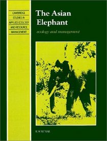 The Asian Elephant : Ecology and Management (Cambridge Studies in Applied Ecology and Resource Management)