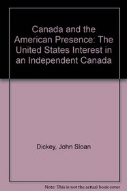 Canada and the American Presence: The United States Interest in an Independent Canada