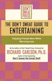 The Don't Sweat Guide to Entertaining:  Enjoying Friends More While Worrying Less (Don't Sweat Guides)