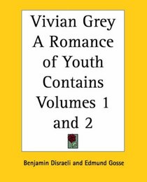 Vivian Grey A Romance of Youth Contains Volumes 1 and 2