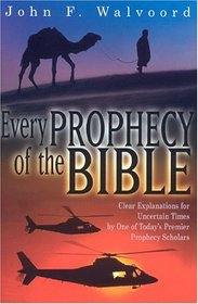 Every Prophecy of the Bible : Clear Explanantions for Uncertain Times by One of Today's Premier Prophecy Scholars