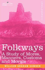 FOLKWAYS: A Study of Mores, Manners, Customs and Morals