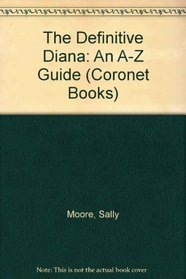 THE DEFINITIVE DIANA: AN A-Z GUIDE (CORONET BOOKS)