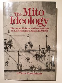 The Mito Ideology: Discourse, Reform, and Insurrection in Late Tokugawa Japan, 1790-1864