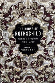 The House of Rothschild: Money's Prophets 1798-1848