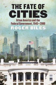 The Fate of Cities: Urban America and the Federal Government, 1945-2000