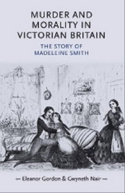 Murder and Morality in Victorian Britain: The Story of Madeleine Smith (Gender in History)