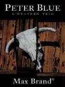 Five Star First Edition Westerns - Peter Blue: A Western Trio