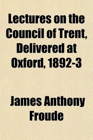 Lectures on the Council of Trent, Delivered at Oxford, 1892-3