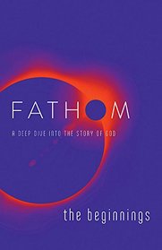 Fathom Bible Studies: The Beginnings Student Journal: A Deep Dive into the Story of God