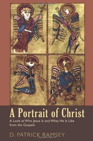 A Portrait of Christ: A Look at Who Jesus Is and What He Is Like from the Gospels