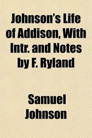 Johnson's Life of Addison, With Intr. and Notes by F. Ryland