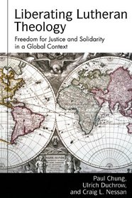 Liberating Lutheran Theology: Freedom for Justice and Solidarity in a Global Context (Studies in Lutheran History and Theology)