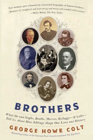 Brothers: What the Van Goghs, Booths, Marxes, Kelloggs -- and Colts -- Tell Us About How Siblings Shape Our Lives and History