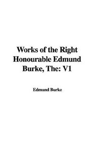 The Works of the Right Honourable Edmund Burke: V1