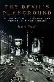 The Devil's Playground : A Century of Pleasure and Profit in Times Square