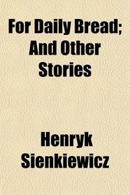 For Daily Bread; And Other Stories