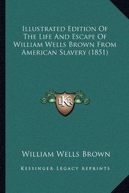 Illustrated Edition Of The Life And Escape Of William Wells Brown From American Slavery (1851)