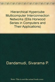 Hierarchical Hypercube Multicomputer Interconnection Networks (Ellis Horwood Series in Computers and Their Applications)