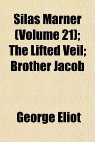 Silas Marner (Volume 21); The Lifted Veil; Brother Jacob