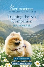 Training the K-9 Companion (K-9 Companions, Bk 22) (Love Inspired, No 1581) (True Large Print)
