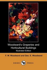 Woodward's Graperies and Horticultural Buildings (Illustrated Edition) (Dodo Press)