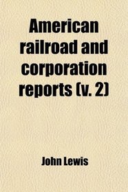 American railroad and corporation reports (v. 2)