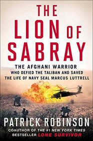 The Lion of Sabray: The Afghani Warrior Who Defied the Taliban and Saved the Life of Navy SEAL Marcus Luttrell