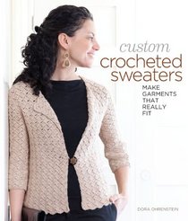 Custom Crocheted Sweaters: Make Garments that Really Fit