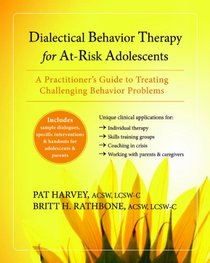Dialectical Behavior Therapy for At-Risk Adolescents: A Practitioner's Guide to Treating Challenging Behavior Problems
