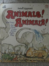 Animals! Animals: How They Eat, Sleep, Dress, Bathe, Fight Play