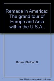Remade in America;: The grand tour of Europe and Asia within the U.S.A.,