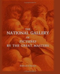 The National Gallery of Pictures by the Great Masters: Purchased by Parliament for the Nation