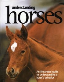 Understanding Horses: An Illustrated Guide to a Horse's Behavior