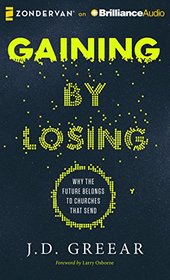Gaining By Losing: Why the Future Belongs to Churches that Send