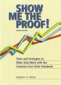 Show Me the Proof: Tools and Strategies to Make Data Work for the Common Core State Standards