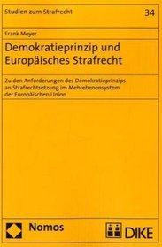 Demokratieprinzip und Europisches Strafrecht: Zu den Anforderungen des Demokratieprinzips an Strafrechtsetzung im Mehrebenensystem der Europischen Union