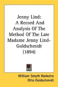 Jenny Lind: A Record And Analysis Of The Method Of The Late Madame Jenny Lind-Goldschmidt (1894)