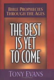 The Best Is Yet to Come: Bible Prophecies Through the Ages