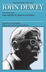 The Later Works of John Dewey, Volume 8, 1925 - 1953: 1933, Essays and How We Think, Revised Edition (Collected Works of John Dewey)