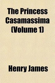 The Princess Casamassima (Volume 1)