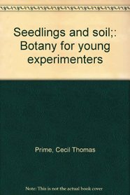 Seedlings and soil;: Botany for young experimenters