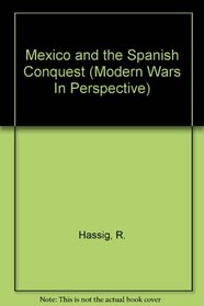 Mexico and the Spanish Conquest (Modern Wars in Perspective)