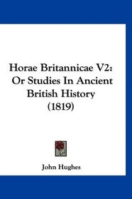 Horae Britannicae V2: Or Studies In Ancient British History (1819)