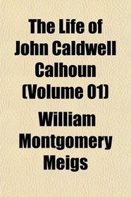 The Life of John Caldwell Calhoun (Volume 01)